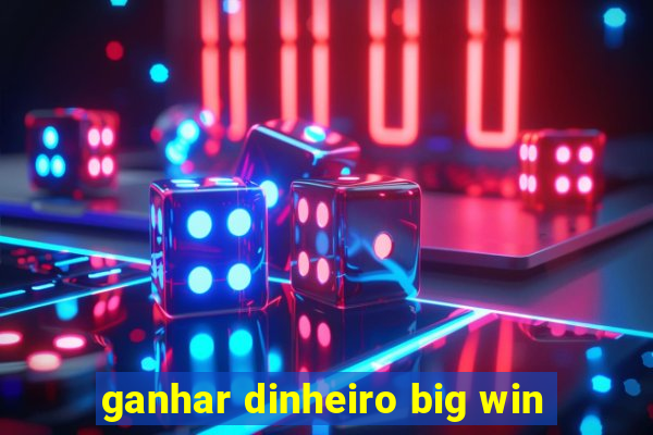 ganhar dinheiro big win