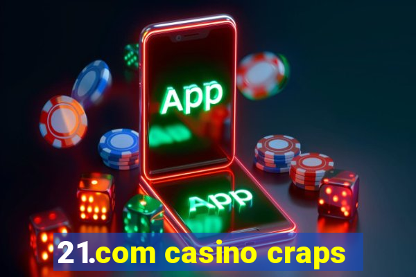 21.com casino craps