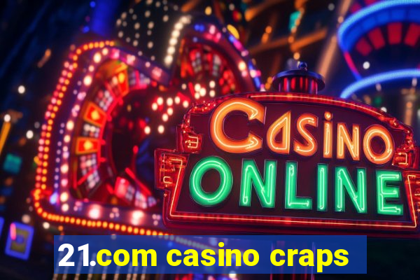 21.com casino craps