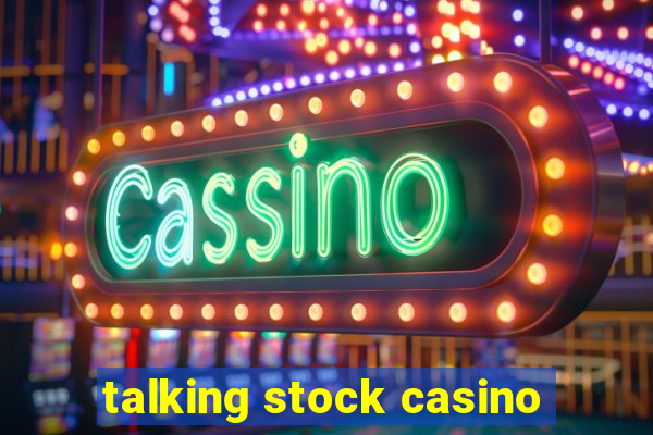 talking stock casino