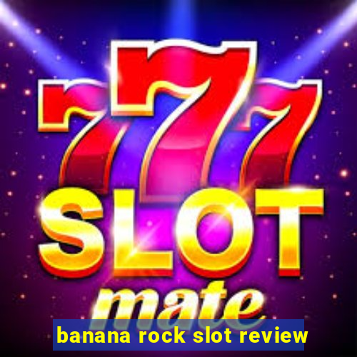 banana rock slot review