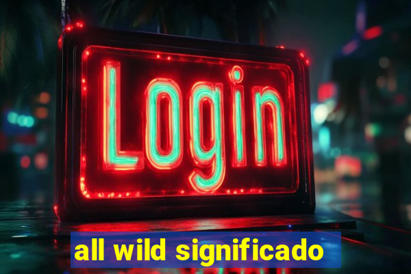 all wild significado