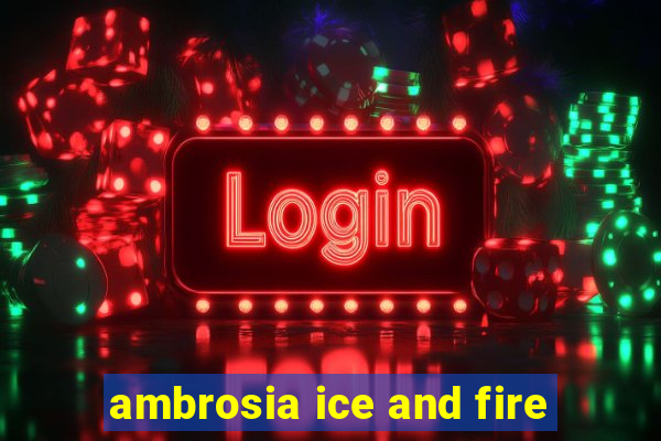 ambrosia ice and fire