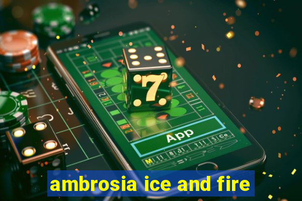 ambrosia ice and fire