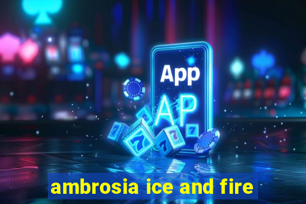 ambrosia ice and fire