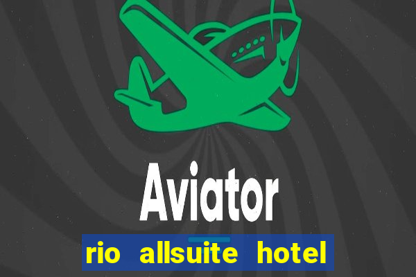 rio allsuite hotel and casino