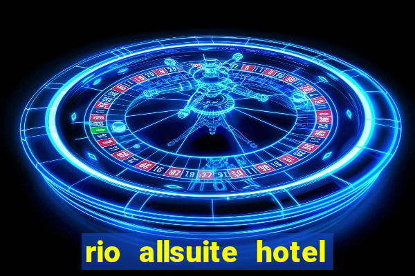 rio allsuite hotel and casino