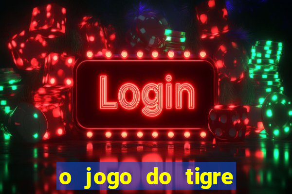 o jogo do tigre que ganha dinheiro