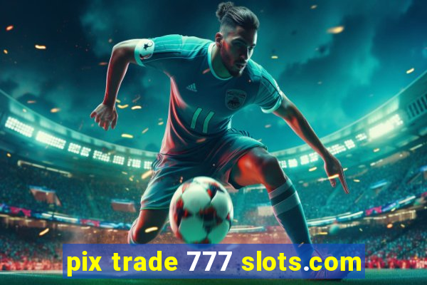 pix trade 777 slots.com