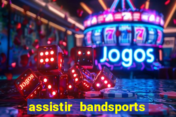 assistir bandsports ao vivo gratis