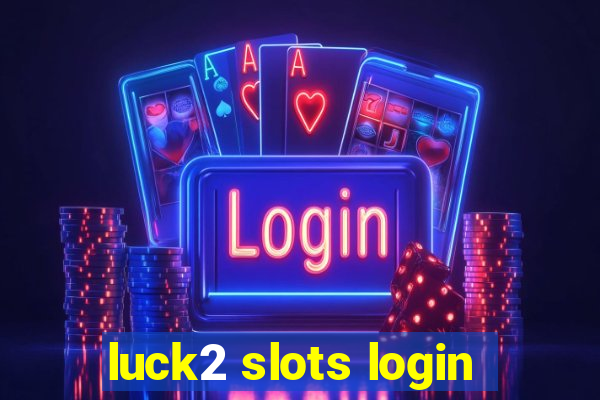 luck2 slots login