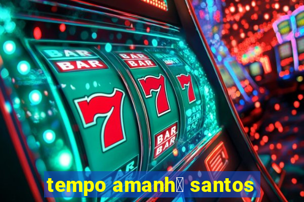 tempo amanh茫 santos