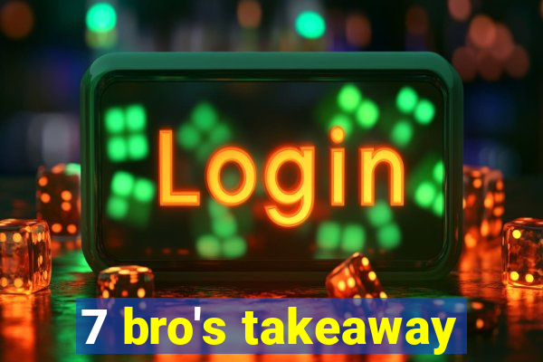 7 bro's takeaway