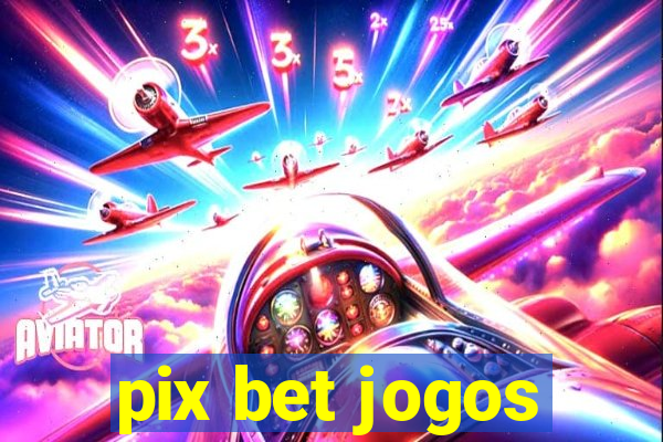 pix bet jogos