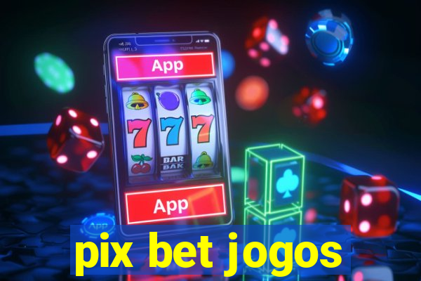 pix bet jogos