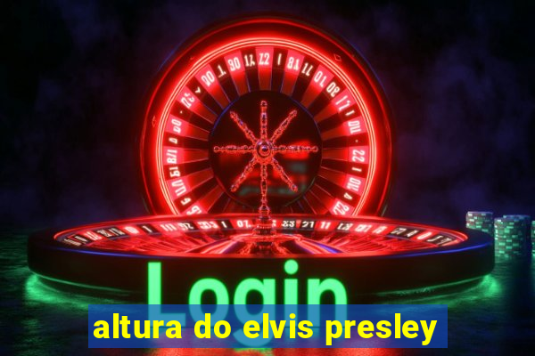 altura do elvis presley