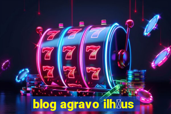 blog agravo ilh茅us