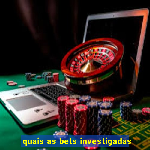 quais as bets investigadas