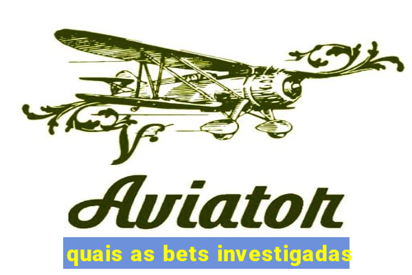 quais as bets investigadas