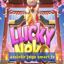 assistir jogo smart tv