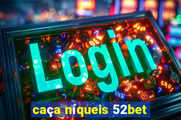 caça níqueis 52bet