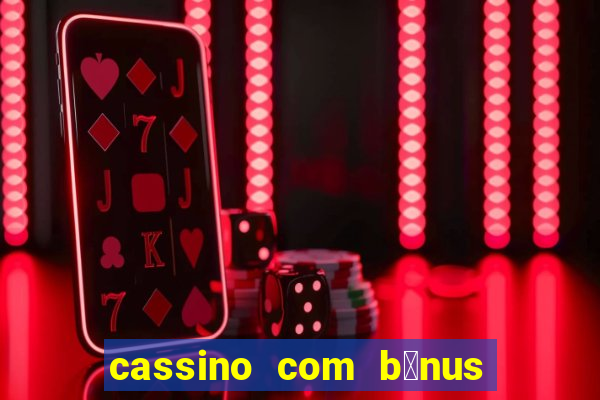 cassino com b么nus gr谩tis no cadastro 2023