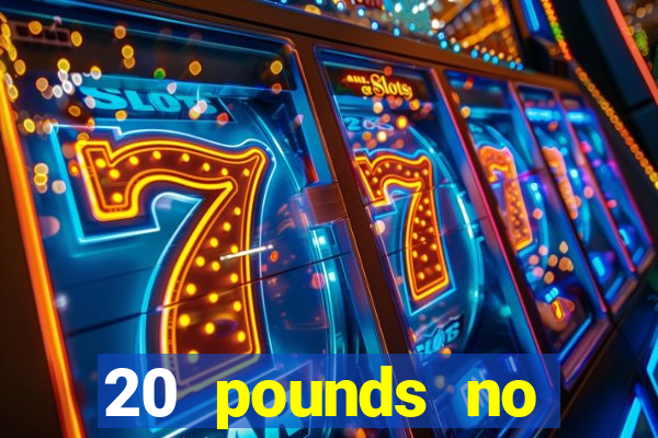 20 pounds no deposit casino