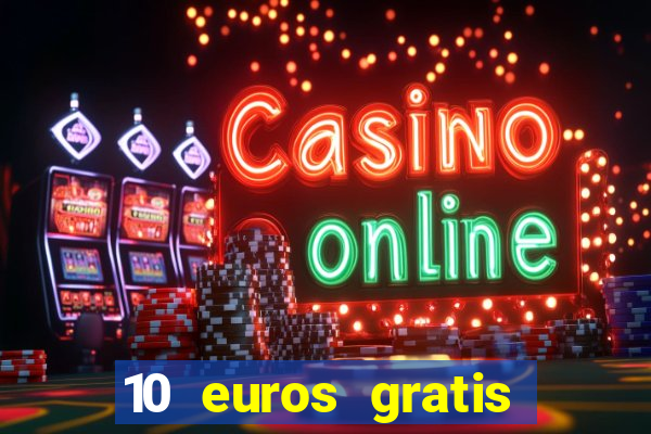 10 euros gratis sin depósito casino espa?a