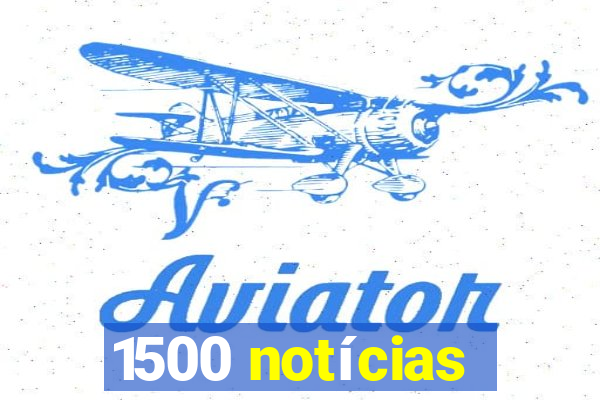 1500 notícias