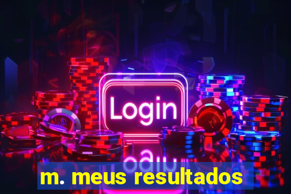 m. meus resultados