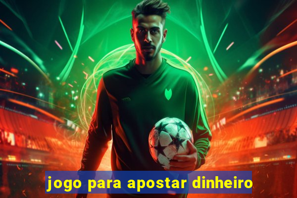 jogo para apostar dinheiro