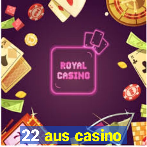 22 aus casino