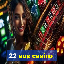 22 aus casino