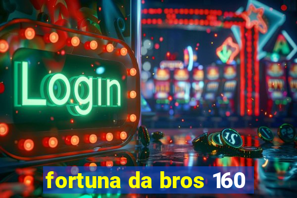 fortuna da bros 160