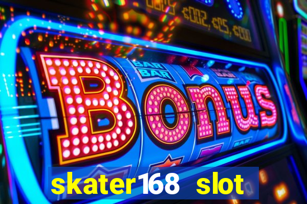 skater168 slot gacor gampang maxwin