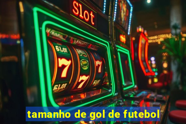 tamanho de gol de futebol