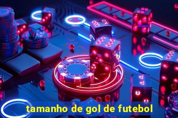 tamanho de gol de futebol