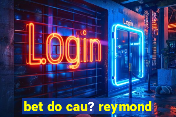 bet do cau? reymond