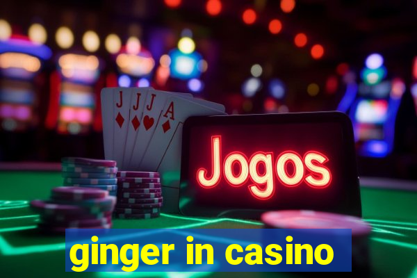 ginger in casino