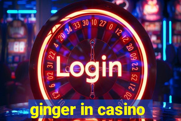 ginger in casino