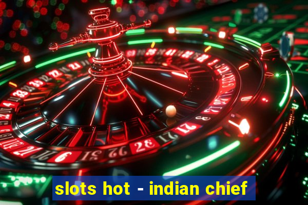 slots hot - indian chief