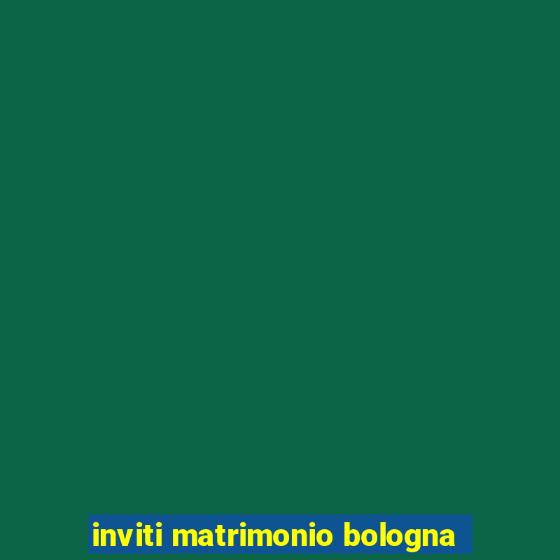 inviti matrimonio bologna