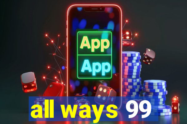 all ways 99