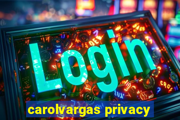 carolvargas privacy