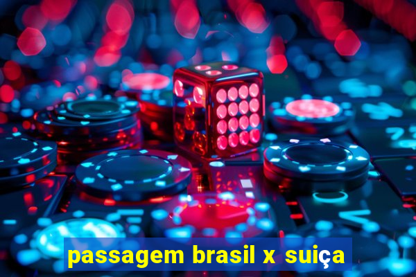 passagem brasil x suiça