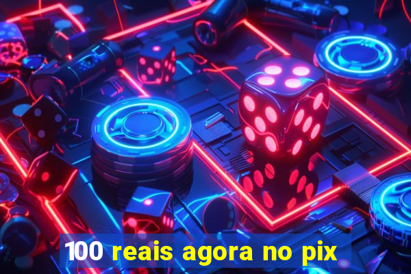 100 reais agora no pix