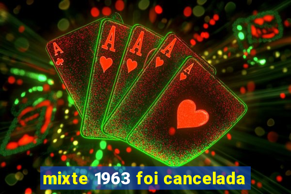 mixte 1963 foi cancelada