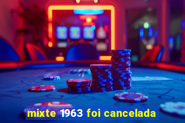 mixte 1963 foi cancelada