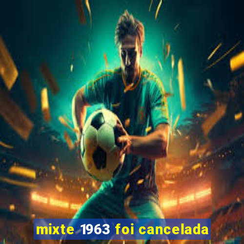 mixte 1963 foi cancelada