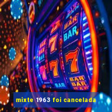 mixte 1963 foi cancelada